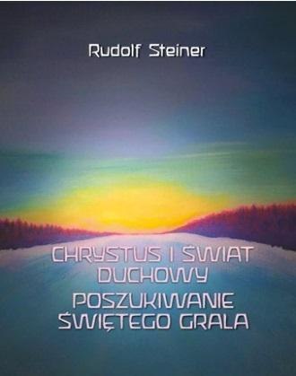 Chrystus i świat duchowy. Poszukiwanie świętego.. Chrystus i świat duchowy. Poszukiwanie świętego..