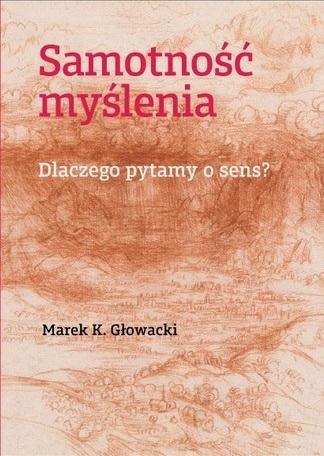 Samotność myślenia. Dlaczego pytamy o sens? Samotność myślenia. Dlaczego pytamy o sens?