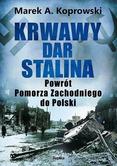 Krwawy dar Stalina. Powrót Pomorza Zachodniego... Krwawy dar Stalina. Powrót Pomorza Zachodniego...