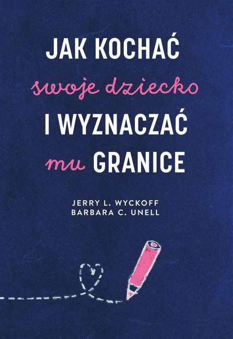 Jak kochać swoje dziecko i wyznaczać mu granice Jak kochać swoje dziecko i wyznaczać mu granice