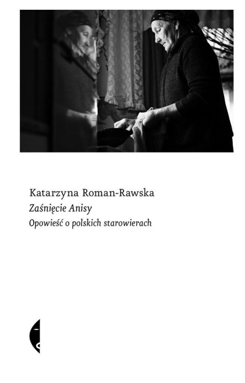 Zaśnięcie Anisy. Opowieść o polskich starowierach Zaśnięcie Anisy. Opowieść o polskich starowierach