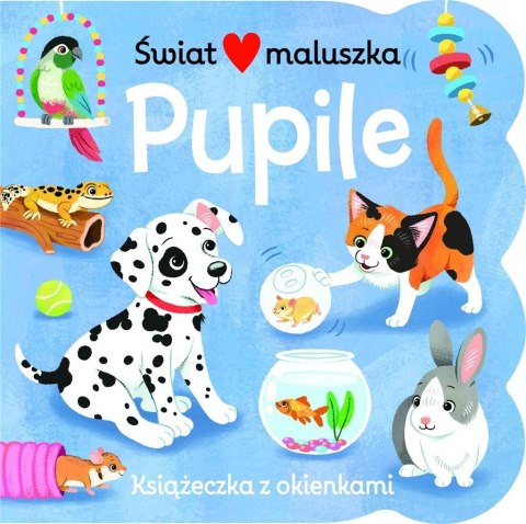 Świat maluszka. Pupile. Książeczka z okienkami Świat maluszka. Pupile. Książeczka z okienkami