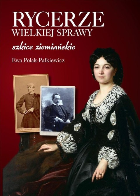 Rycerze wielkiej sprawy. Szkice ziemiańskie Rycerze wielkiej sprawy. Szkice ziemiańskie