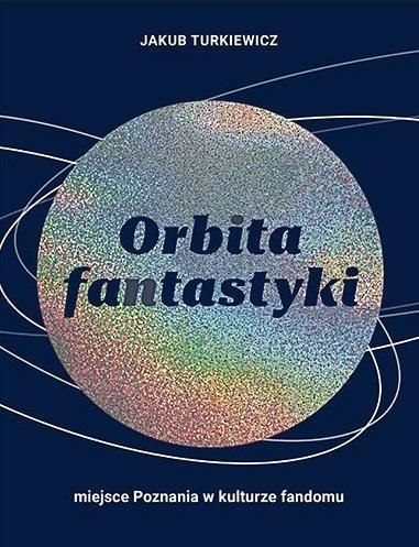 Orbita fantastyki. Miejsce Poznania w kulturze... Orbita fantastyki. Miejsce Poznania w kulturze...
