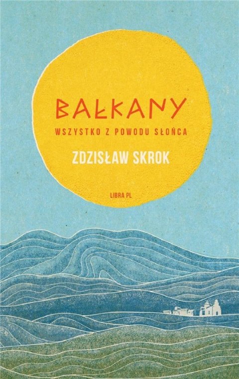 Bałkany. Wszystko z powodu słońca Bałkany. Wszystko z powodu słońca