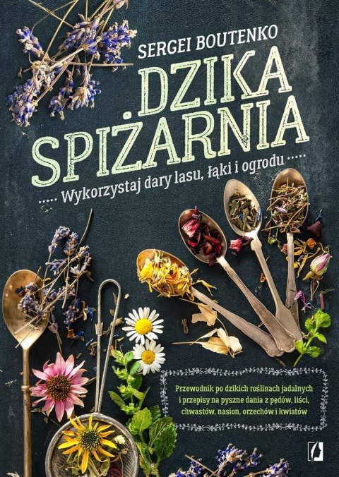 Dzika spiżarnia. Wykorzystaj dary lasu, łąki.. Dzika spiżarnia. Wykorzystaj dary lasu, łąki..