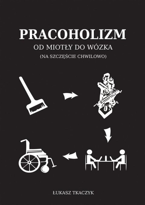Pracoholizm. Od miotły do wózka Pracoholizm. Od miotły do wózka