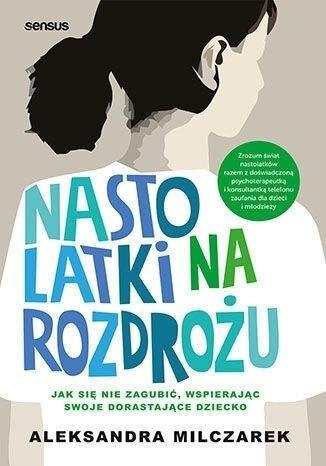 Nastolatki na rozdrożu. Jak się nie zagubić... Nastolatki na rozdrożu. Jak się nie zagubić...