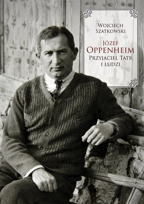 Józef Oppenheim przyjaciel Tatr i ludzi Józef Oppenheim przyjaciel Tatr i ludzi
