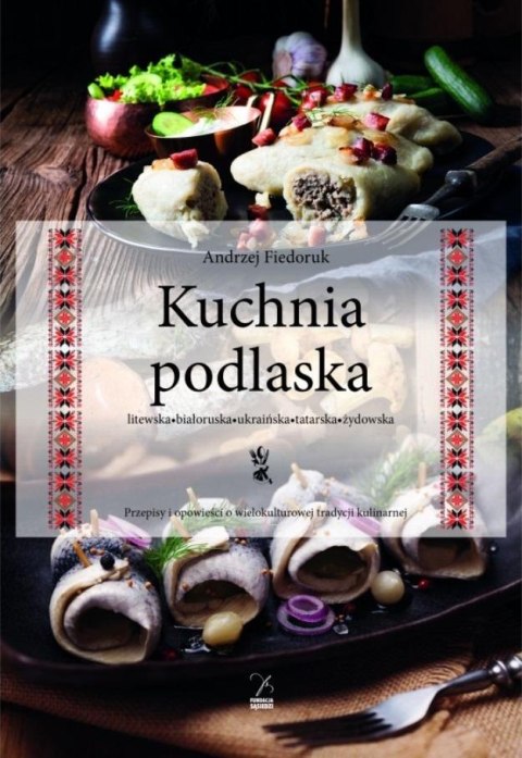 Kuchnia podlaska. Litewska-białoruska-ukraińska... Kuchnia podlaska. Litewska-białoruska-ukraińska...