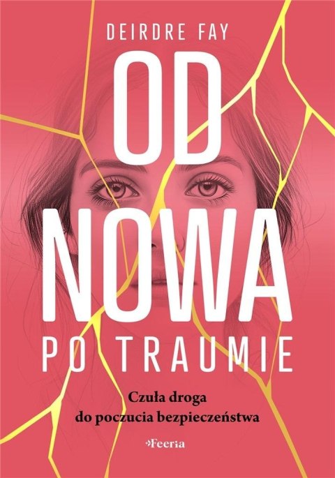Od nowa po traumie. Czuła droga do poczucia.. Od nowa po traumie. Czuła droga do poczucia..