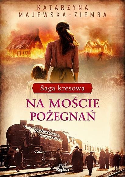 Saga kresowa T.2 Na moście pożegnań Saga kresowa T.2 Na moście pożegnań