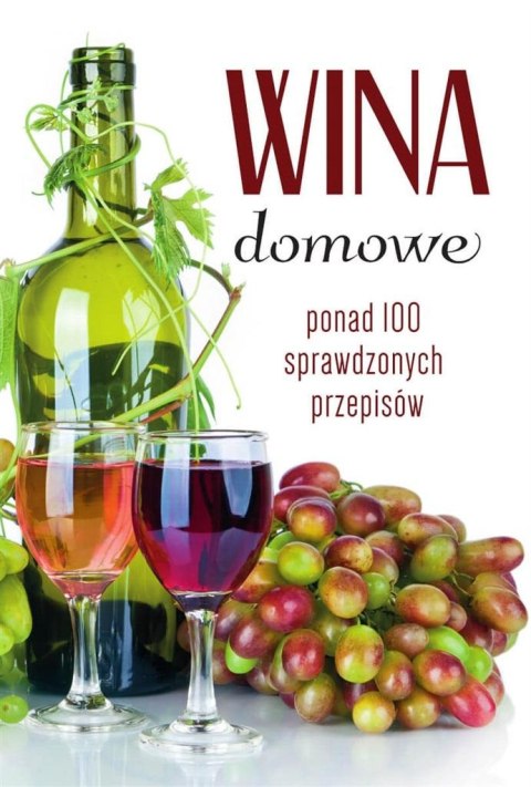 Wina domowe. Ponad 100 sprawdzonych przepisów Wina domowe. Ponad 100 sprawdzonych przepisów