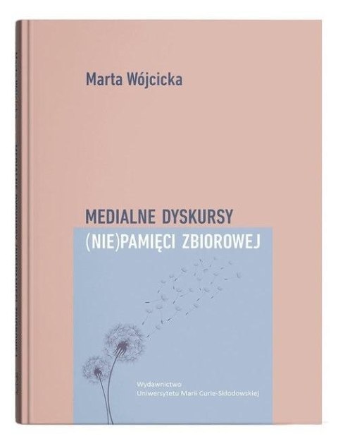 Medialne dyskursy (nie)pamięci zbiorowej Medialne dyskursy (nie)pamięci zbiorowej