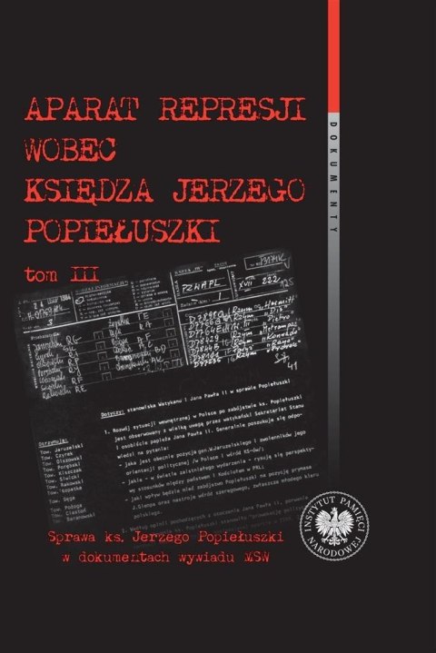 Aparat represji wobec księdza J. Popiełuszki T.3 Aparat represji wobec księdza J. Popiełuszki T.3