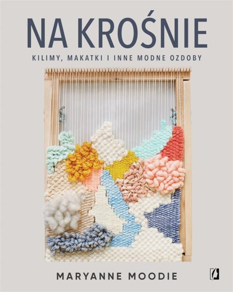 Na krośnie: kilimy, makatki i inne modne ozdoby Na krośnie: kilimy, makatki i inne modne ozdoby