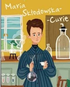 Maria Skłodowska-Curie. Ilustrowana biografia Maria Skłodowska-Curie. Ilustrowana biografia