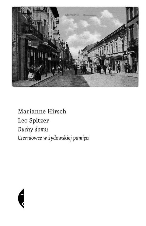 Duchy domu. Czerniowce w żydowskiej pamięci Duchy domu. Czerniowce w żydowskiej pamięci