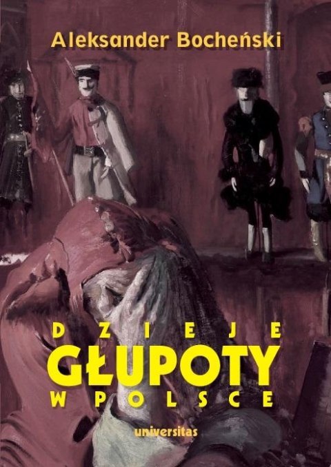 Dzieje głupoty w Polsce. Pamflety dziejopisarskie Dzieje głupoty w Polsce. Pamflety dziejopisarskie