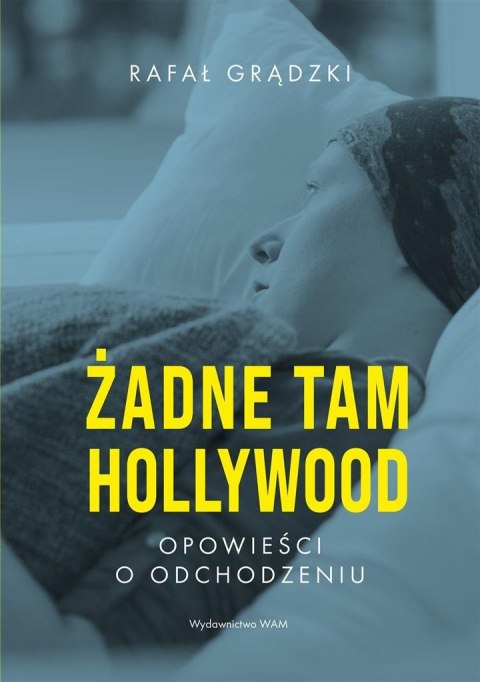 Żadne tam Hollywood. Opowieści o odchodzeniu Żadne tam Hollywood. Opowieści o odchodzeniu