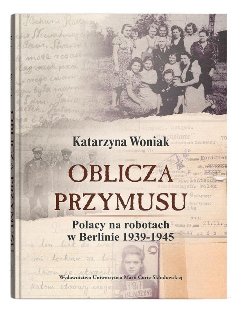 Oblicza przymusu. Polacy na robotach w Berlinie Oblicza przymusu. Polacy na robotach w Berlinie
