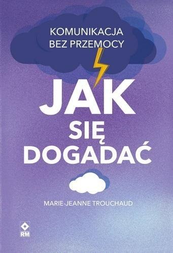 Jak się dogadać. Komunikacja bez przemocy Jak się dogadać. Komunikacja bez przemocy