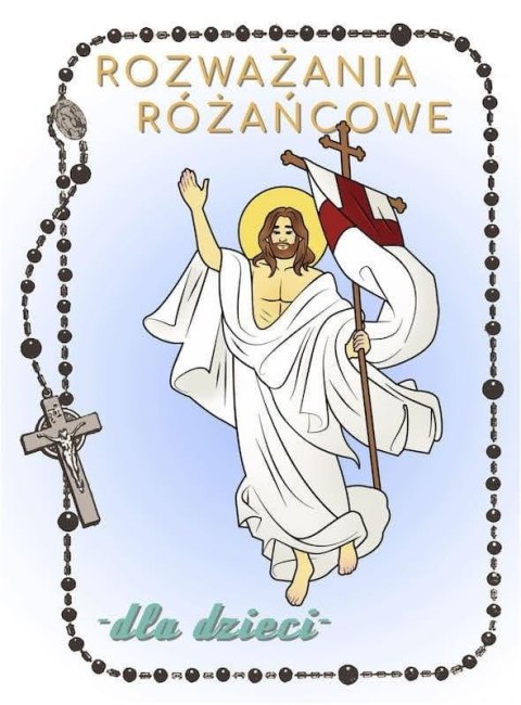 Rozważania różańcowe.. Tajemnice chwalebne Rozważania różańcowe.. Tajemnice chwalebne