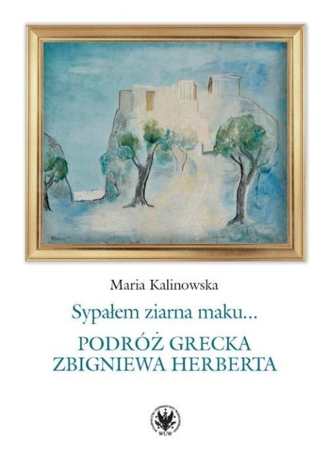 Sypałem ziarna maku.. Podróż grecka Z. Herberta Sypałem ziarna maku.. Podróż grecka Z. Herberta