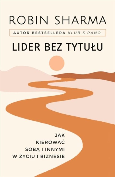 Lider bez tytułu. Jak kierować sobą i innymi.. Lider bez tytułu. Jak kierować sobą i innymi..