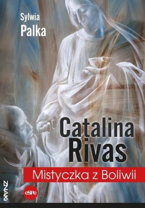 Catalina Rivas. Mistyczka z Boliwii Catalina Rivas. Mistyczka z Boliwii