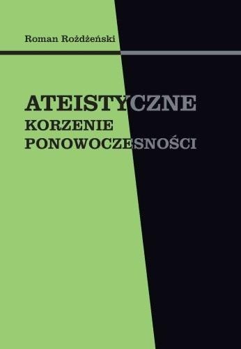 Ateistyczne korzenie ponowoczesności Ateistyczne korzenie ponowoczesności