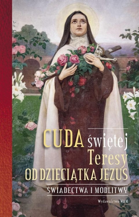 Cuda świętej Teresy od Dzieciątka Jezus Cuda świętej Teresy od Dzieciątka Jezus
