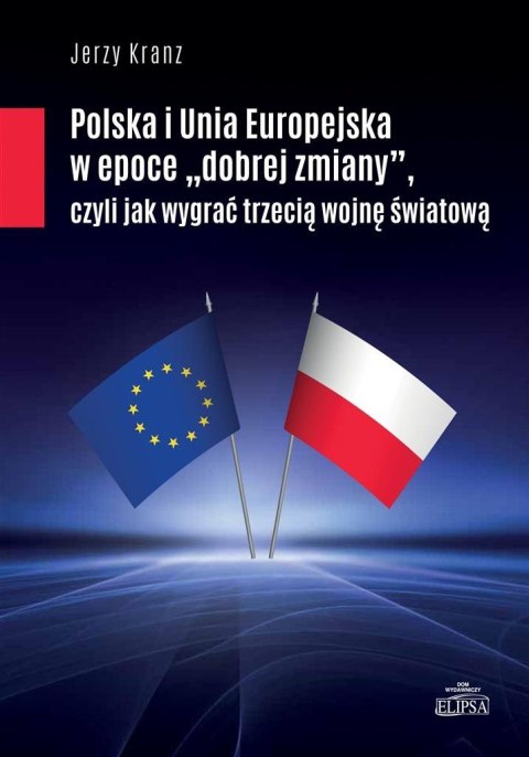 Polska i Unia Europejska w epoce dobrej zmiany Polska i Unia Europejska w epoce dobrej zmiany