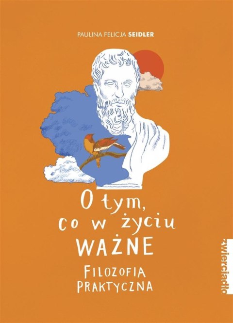 O tym, co w życiu ważne. Filozofia praktyczna O tym, co w życiu ważne. Filozofia praktyczna
