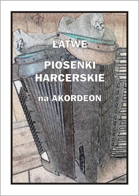 Łatwe Piosenki harcerskie na akordeon Łatwe Piosenki harcerskie na akordeon