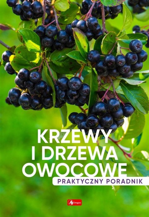 Krzewy i drzewa owocowe. Poradnik praktyczny Krzewy i drzewa owocowe. Poradnik praktyczny