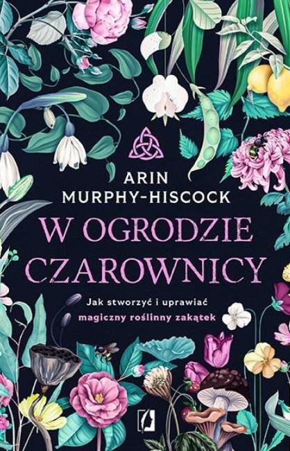 W ogrodzie czarownicy. Jak stworzyć i uprawiać... W ogrodzie czarownicy. Jak stworzyć i uprawiać...