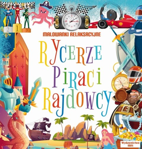 Malowanki relaksacyjne. Rycerze, piraci, rajdowcy Malowanki relaksacyjne. Rycerze, piraci, rajdowcy